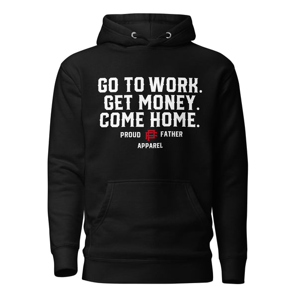 Proud Father Tshirt go to work get money come home hoodie  apparel